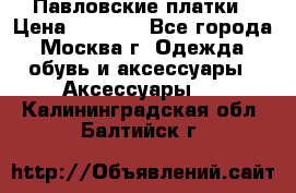 Павловские платки › Цена ­ 2 000 - Все города, Москва г. Одежда, обувь и аксессуары » Аксессуары   . Калининградская обл.,Балтийск г.
